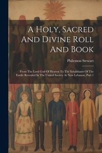 Produktbild: A Holy, Sacred And Divine Roll And Book: From The Lord God Of Heaven To The Inhabitants Of The Earth: Revealed In The United Society At New Lebanon, P