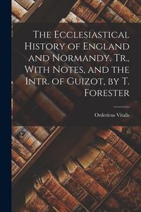 Produktbild: The Ecclesiastical History of England and Normandy. Tr., With Notes, and the Intr. of Guizot, by T. Forester