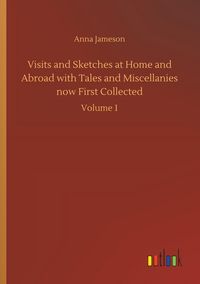 Produktbild: Visits and Sketches at Home and Abroad with Tales and Miscellanies now First Collected
