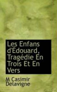 Produktbild: Delavigne, M: Enfans d'&Eacute;douard, Trag&eacute;die En Trois Et En Vers