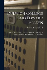 Produktbild: Dulwich College And Edward Alleyn: A Short History Of The Foundation Of God's Gift College At Dulwich. Together With A Memoir Of The Founder