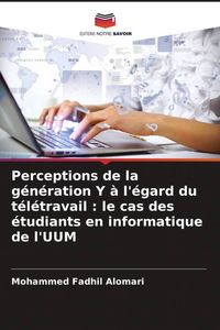Produktbild: Perceptions de la g&eacute;n&eacute;ration Y &agrave; l'&eacute;gard du t&eacute;l&eacute;travail : le cas des &eacute;tudiants en informatique de l'UUM