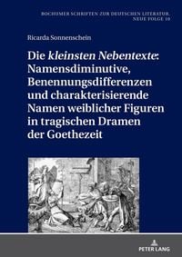 Produktbild: Die &laquo;kleinsten Nebentexte&raquo;: Namensdiminutive, Benennungsdifferenzen und charakterisierende Namen weiblicher Figuren in tragischen Dramen der Goethezei