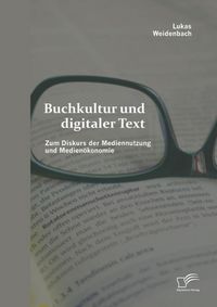 Produktbild: Buchkultur und digitaler Text: Zum Diskurs der Mediennutzung und Medien&ouml;konomie