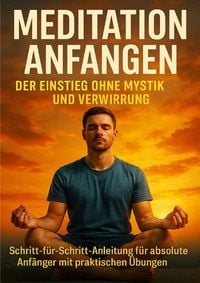 Produktbild: Meditation Anfangen: Der Einstieg Ohne Mystik und Verwirrung