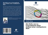 Produktbild: Die Rolle von La Francophonie beim Aufbau einer multipolaren Welt