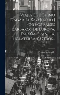 Produktbild: Viajes Del Chino Dagar-li-kao [pseud.] Por Los Pa&iacute;ses B&aacute;rbaros De Europa, Espa&ntilde;a, Francia, Inglaterra Y Otros...