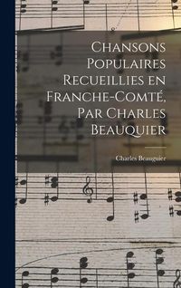 Produktbild: Chansons populaires recueillies en Franche-Comt&eacute;, par Charles Beauquier
