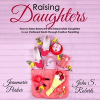 Produktbild: Raising Daughters: How to Raise Balanced and Responsible Daughters in our Cluttered World Through Positive Parenting