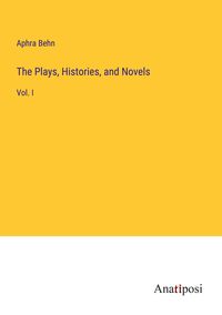 Bild vom Artikel The Plays, Histories, and Novels vom Autor Aphra Behn