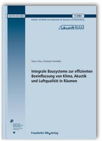 Produktbild: Integrale Bausysteme zur effizienten Beeinflussung von Klima, Akustik und Luftqualit&auml;t in R&auml;umen. Abschlussbericht