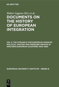 Produktbild: Documents on the History of European Integration / The Struggle for European Union by Political Parties and Pressure Groups in Western European Countries 1945&ndash;1950