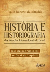 Produktbild: Hist&oacute;ria e Historiografia das Rela&ccedil;&otilde;es Internacionais do Brasil: Dos Descobrimentos ao Final do Imp&eacute;rio