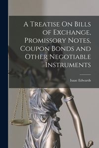 Produktbild: A Treatise On Bills of Exchange, Promissory Notes, Coupon Bonds and Other Negotiable Instruments