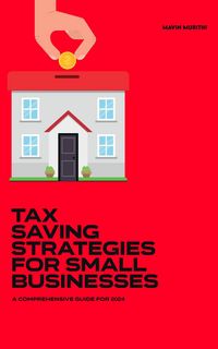 Produktbild: Tax Savings Strategies for Small Businesses: A Comprehensive Guide For 2024
