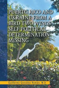 Produktbild: Puerto Rico and Ukraine from a Bird Two Wings- Self Political Determination Missing