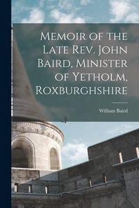 Produktbild: Memoir of the Late Rev. John Baird, Minister of Yetholm, Roxburghshire