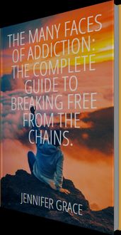 Produktbild: The Many Faces of Addiction: The Complete Guide To Breaking Free from the Chains.