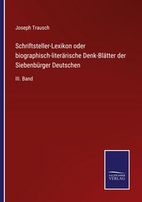 Produktbild: Schriftsteller-Lexikon oder biographisch-liter&auml;rische Denk-Bl&auml;tter der Siebenb&uuml;rger Deutschen