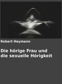 Produktbild: Die h&ouml;rige Frau und die sexuelle H&ouml;rigkeit