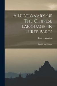 Produktbild: A Dictionary Of The Chinese Language, In Three Parts: English And Chinese