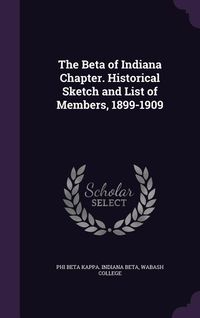 Produktbild: The Beta of Indiana Chapter. Historical Sketch and List of Members, 1899-1909
