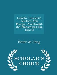 Produktbild: Lat&aacute;ifo ʾl-maʾ&aacute;rif, Auctore Abu Man&ccedil;ur Abdolmalik ibn Mohammed ibn Ism&aacute;ʾ&iacute;l - Scholar's Choice Edition