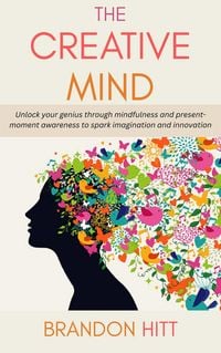 Produktbild: The Creative Mind: Unlock your genius through mindfulness and present-moment awareness to spark imagination and innovation