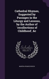 Produktbild: Cathedral Rhymes, Suggested by Passages in the Liturgy and Lessons, by the Author of 'recollections of Childhood', &c
