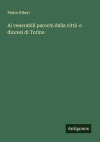 Produktbild: Ai venerabili parochi della citt&agrave;&nbsp; e diocesi di Torino