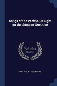 Produktbild: Songs of the Pacific. Or Light on the Samoan Question