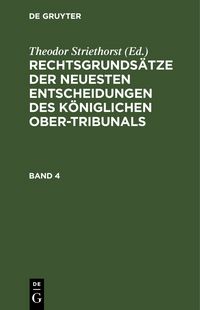Produktbild: Rechtsgrunds&auml;tze der neuesten Entscheidungen des K&ouml;niglichen Ober-Tribunals / Rechtsgrunds&auml;tze der neuesten Entscheidungen des K&ouml;niglichen Ober-Tribunals. Band 4
