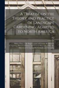 Produktbild: A Treatise on the Theory and Practice of Landscape Gardening, Adapted to North America; With a View to the Improvement of Country Residences. Comprisi