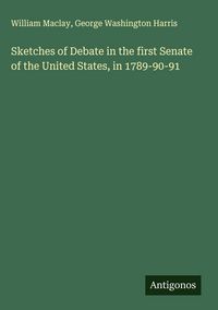 Produktbild: Sketches of Debate in the first Senate of the United States, in 1789-90-91