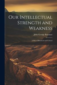 Produktbild: Our Intellectual Strength and Weakness: A Short Historical and Critical