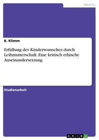 Produktbild: Erf&uuml;llung des Kinderwunsches durch Leihmutterschaft. Eine kritisch ethische Auseinandersetzung