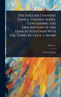 Produktbild: The English Country Dance, Graded Series. Containing the Description of the Dances Together With the Tunes by Cecil J. Sharp