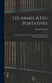 Produktbild: Les Armes &agrave; feu Portatives: Leur Origine et Leur D&eacute;veloppement Historique et Technique Jusqu'&agrave; nos J