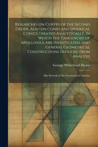 Produktbild: Researches on Curves of the Second Order, Also on Cones and Spherical Conics Treated Analytically, in Which the Tangencies of Apollonius are Investiga