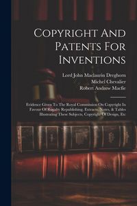 Produktbild: Copyright And Patents For Inventions: Evidence Given To The Royal Commission On Copyright In Favour Of Royalty Republishing. Extracts, Notes, & Tables