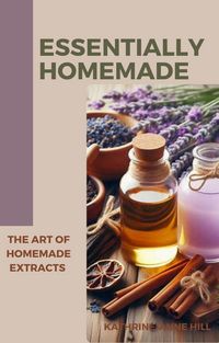 Produktbild: Essentially Homemade: The Art Of Homemade Extracts