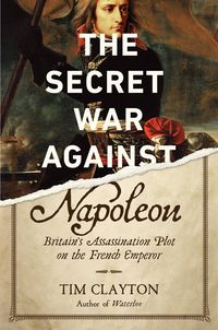 Produktbild: The Secret War Against Napoleon: Britain's Assassination Plot on the French Emperor