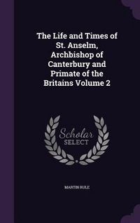 Produktbild: The Life and Times of St. Anselm, Archbishop of Canterbury and Primate of the Britains Volume 2