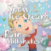 Produktbild: What If Snow Was Ice Cream and Rain Were Milkshakes?