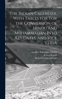 Produktbild: The Indian Calendar, With Tables for tor the Conversion of Hindu and Muhammadan Into A.D. Dates, and Vice Vers&acirc;