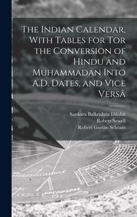 Produktbild: The Indian Calendar, With Tables for tor the Conversion of Hindu and Muhammadan Into A.D. Dates, and Vice Vers&acirc;
