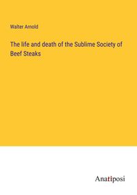 Produktbild: The life and death of the Sublime Society of Beef Steaks