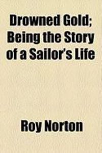Produktbild: Drowned Gold; Being the Story of a Sailor's Life