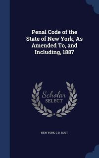 Produktbild: Penal Code of the State of New York, As Amended To, and Including, 1887