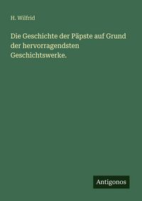 Produktbild: Die Geschichte der P&auml;pste auf Grund der hervorragendsten Geschichtswerke.
